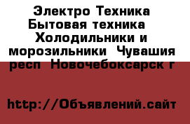 Электро-Техника Бытовая техника - Холодильники и морозильники. Чувашия респ.,Новочебоксарск г.